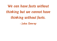 We can have facts without thinking but we cannot have thinking without facts.  - John Dewey